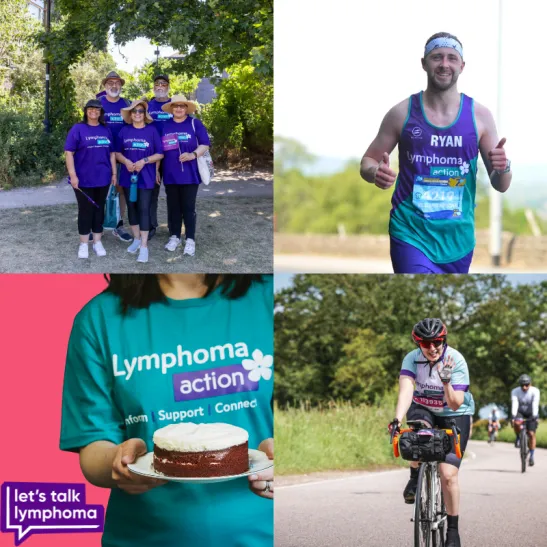 A montage of four photos of people taking part in fundraising activities. Top left: five people wearing Lymphoma Action t shirts against the backdrop of a wooded area. Top right: Lymphoma Action supporter running as part of an organised running event. Bottom left a person wearing a Lymphoma Action t shirt and holding a cake. Bottom right a Lymphoma Action supporter cycling as part of an organised cycling event